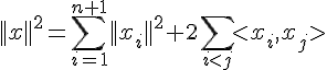 \Large ||x||^2 = \Bigsum_{i=1}^{n+1}||x_i||^2+2\Bigsum_{i<j}<x_i,x_j>
